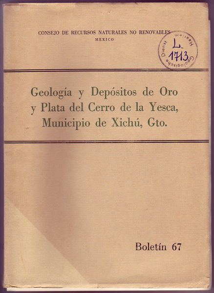 OJEDA RIVERA, JESUS; ROJAS LERMA, ELOY. - Geologia y Depositos de Oro y Plata del Cerro de la Yesca, Municipio de Xichu, Guanajuato. Consejo de Recursos Naturales No Renovables. Ninos Heroes 139. Mexico 7. D. F. Boletin 67.