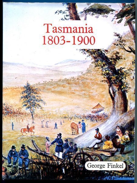 FINKEL, GEORGE. - Tasmania. 1803 - 1900 From Colony to Commonwealth.