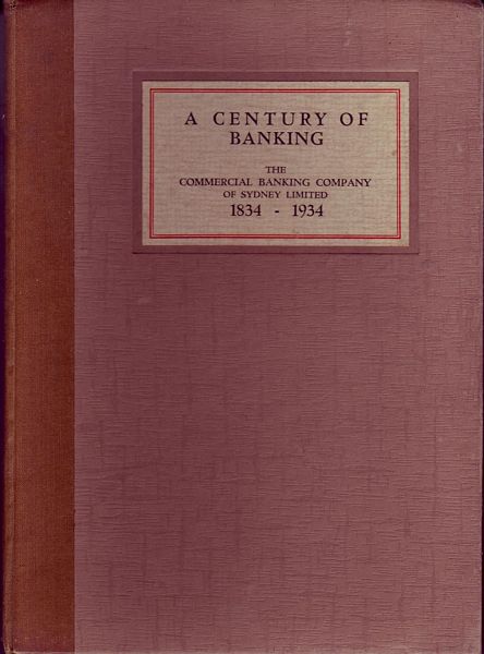 COMMERCIAL BANKING COMPANY, THE. - A Century Of Banking. The Commercial Banking Company of Sydney Limited 1834-1934.
