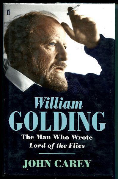 CAREY. JOHN. - William Golding. The Man Who Wrote Lord of the Flies. A Life.