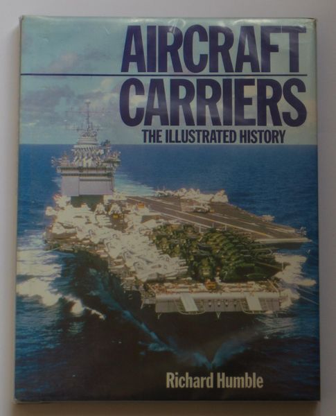 HUMBLE, RICHARD. - Aircraft Carriers. The Illustrated History.