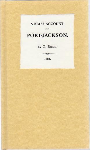 BOND, G. - A Brief Account of The Colony of Port-Jackson in New South Wales; Its Native Inhabitants, Productions, First Published by the author at Southampton in 1803 and reprinted for him at Oxford, London, Cork and Dublin in various years to about 1810.This eighth edition faithfully reprinted from the first, incorporating the additions and corrections of the later editions. Edited, with bibliographical notes by Julien Renard.