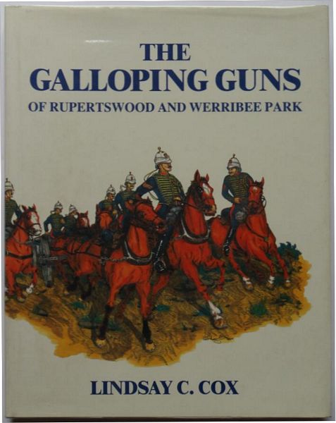 COX, LINDSAY. - The Galloping Guns. of Rupertswood and Werribee Park. A History Of The Victorian Horse Artillery.