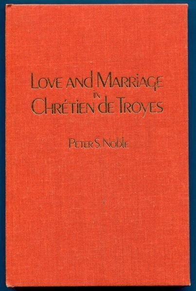 NOBLE, PETER S. - Love and Marriage in Chrtien de Troyes.
