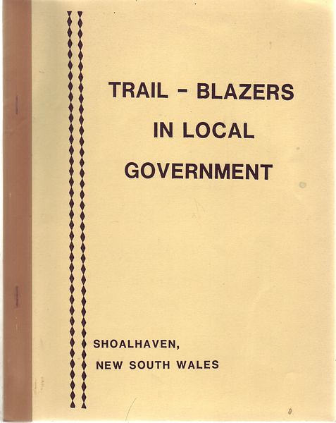 HISTORICAL SOCIETIES OF THE SHOALHAVEN CITY COUNCIL AREA; Compiler. - Trail-Blazers In Local Government. Shoalhaven, New South Wales.