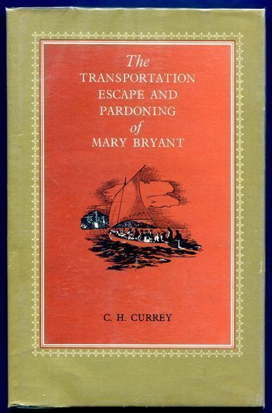 CURREY, C H. - The Transportation, Escape and Pardoning of Mary Bryant (ne Broad).