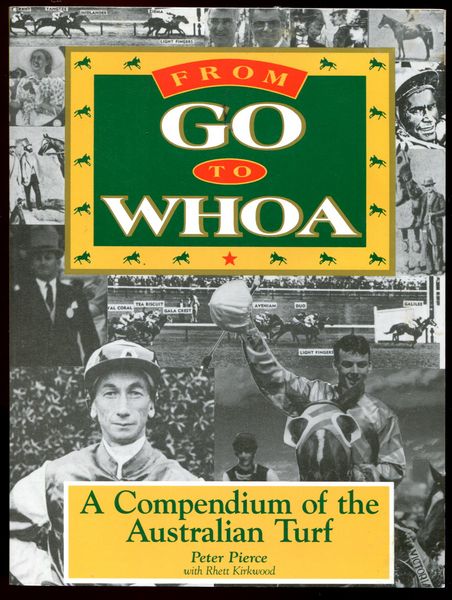 PIERCE, PETER; KIRKWOOD, RHETT. - From Go to Whoa. A Compendium of the Australian Turf.