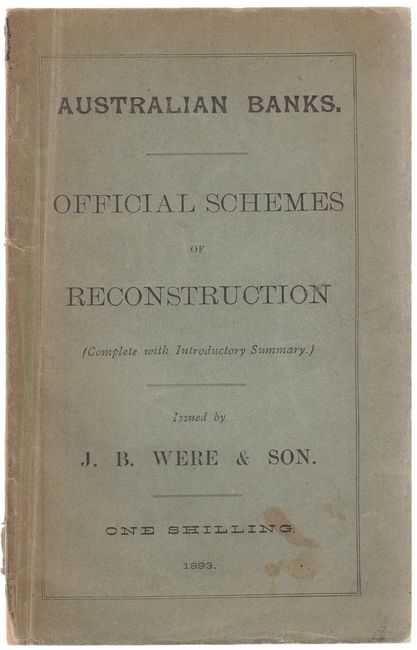 WERE, J. B. & SON. - Australian Banks. Official Schemes of Reconstruction (Complete with Introductory Summary.)
