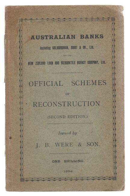 WERE, J. B. & SON. - Australian Banks Including Goldsbrough, Mort & Co., Ltd. ..and the.. New Zealand Loan and Merchantile Agency Company, Ltd. Official Schemes of Reconstruction (Second Edition.).