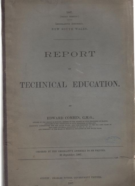COMBES, EDWARD. - Report On Technical Education. 1887 (Third Session) Legislative Assembly. New South Wales. Ordered by the Legislative Assembly to be Printed, 28 September, 1887.