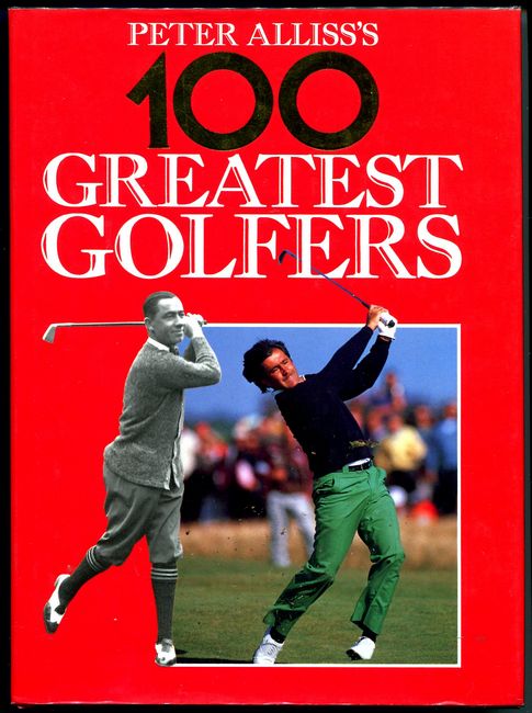 ALLISS, PETER. - Peter Alliss's 100 Greatest Golfers. With Michael Hobbs.