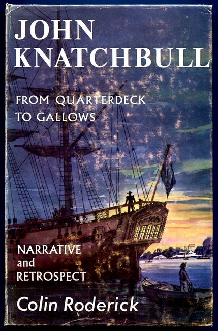 RODERICK, COLIN. - John Knatchbull. From Quarterdeck to Gallows. Including the Narrative Written by Himself in Darkinghurst Gaol 23rd January-13th February 1844. Now First Published from the Original Manuscript with Respect of His Life.