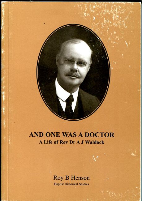 HENSON, ROY B. - And One Was A Doctor. A Life of Rev Dr A J Waldock.