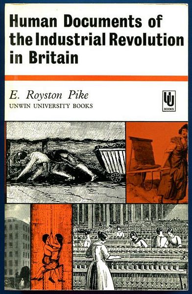 ROYSTON PIKE, E. - Human Documents of the Industrial Revolution in Britain.