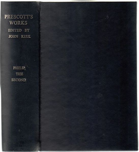 PRESCOTT, WILLIAM H. - History Of The Reign Of Philip The Second. King Of Spain. Edited by John Foster Kirk.