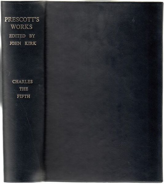 ROBERTSON, WILLIAM; PRESCOTT, WILLIAM H. - The History Of The Reign Of The Emporer Charles The Fifth. With an Account of the Emperor's Life After His Abdication by William H. Prescott.