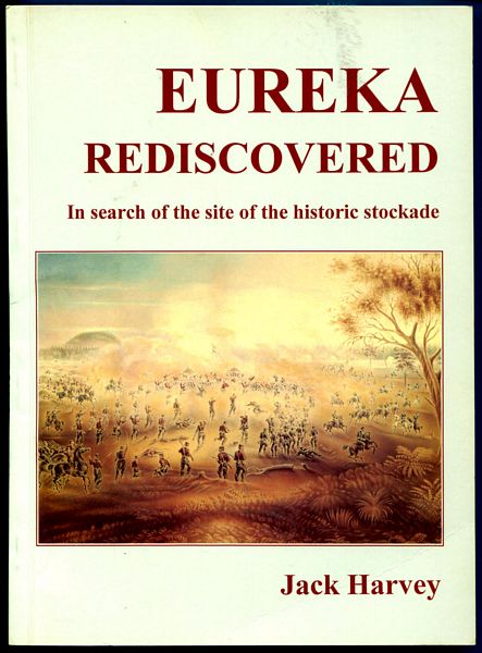 HARVEY, JACK. - Eureka Rediscovered. In Search of the Site of the Historic Stockade.