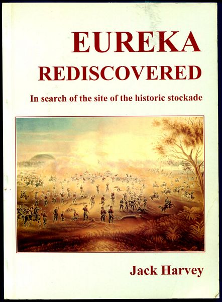 HARVEY, JACK. - Eureka Rediscovered. In Search of the Site of the Historic Stockade.