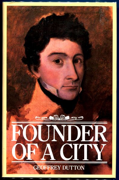 DUTTON, GEOFFREY. - Founder of a City. The Life of Colonel William Light First Surveyor - General of the Colony of South Australia : Founder of Adelaide. 1786 - 1839.