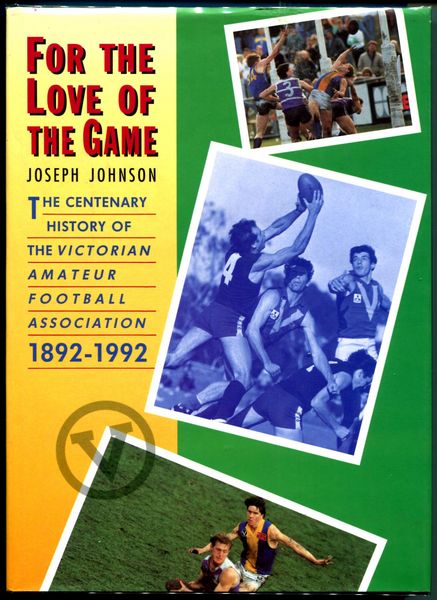 JOHNSON, JOSEPH. - For the Love of the Game. The Centenary History of the Victorian Amateur Football Association, 1892-1992.
