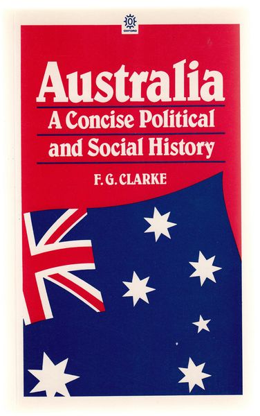 CLARKE, F. G. - Australia. A Concise Political and Social History.