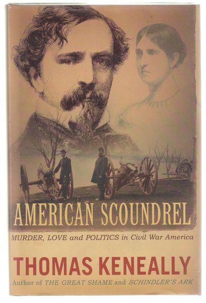 KENEALLY, THOMAS. - American Scoundrel. The Life of the Notorious Civil War General Dan Sickles.
