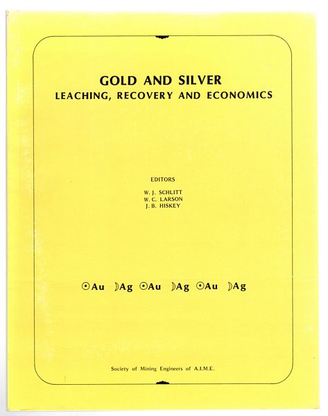 SCHLITT, W. J., LARSON, W. C., HISKEY, J. B; Editors. - Gold and Silver Leaching, Recovery and Economics. Proceedings from the 110th AIME Meeting Chicago, Illinois, February 22-26, 1981.