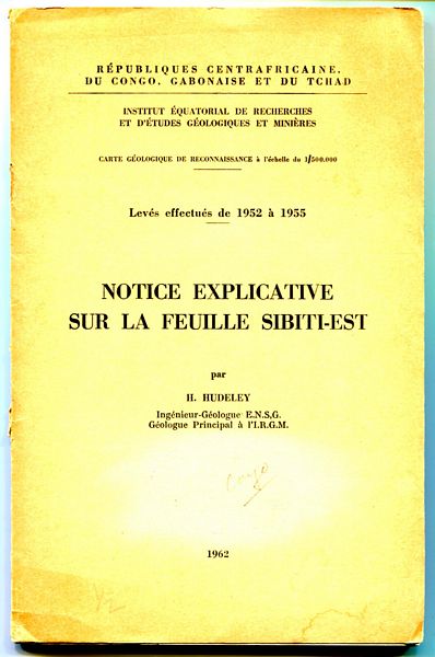 HUDELEY, H. - Notice Explicative Sur La Feuille Sibiti-Est. Carte Geologique de Reconnaissance a l'echelle du 1/500,000. Leves effectues de 1952 a 1955.