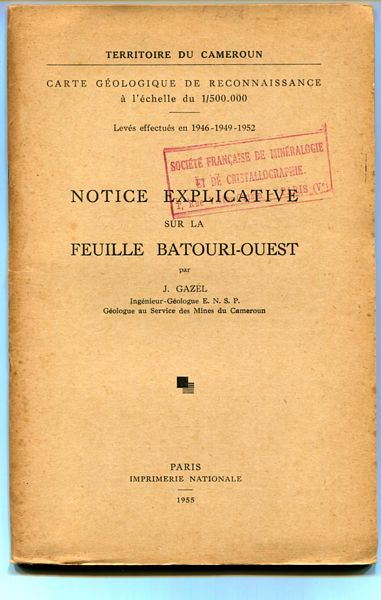 GAZEL, J. - Notice Explicative Sur La Feuille Batouri-Ouest. Carte Geologique de Reconnaissance a l'echelle du 1/500,000. Leves effectues de 1946-1949-1952. Territorie du Cameroun.