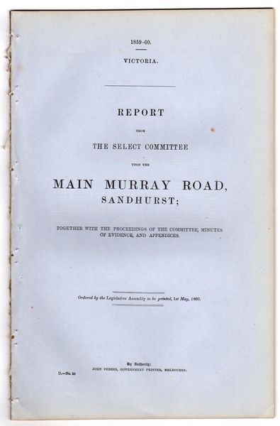 FERRES, JOHN. - Report from the select committee upon the Main Murray Road, Sandhurst; Together with the proceedings of the committee, minutes of evidence, and appendices.
