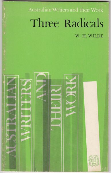 WILDE, W. H. - Three Radicals. Australian Writers and their work. Edited by Grahame Johnston.