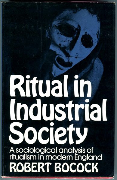 BOCOCK, ROBERT. - Ritual In Industrial Society. A Sociological Analysis of Ritualism in Modern England.