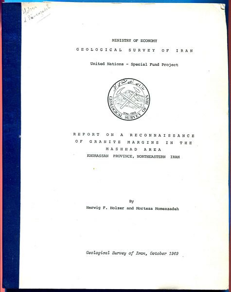 HOLZER, HERWIG F; MOMENZADEH, MORTEZA. - Report On A Reconnaissance Of Granite Margins In The Mashad Area. Khorassan Province, Northeastern Iran. Ministry of Economy. Geological Survey of Iran, October 1969.