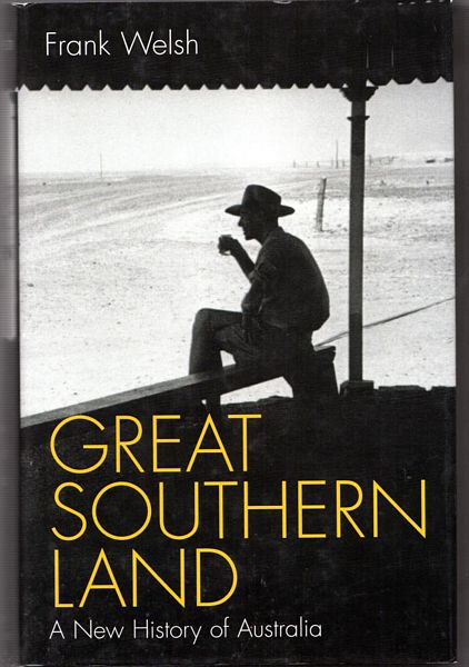 WELSH, FRANK - Great Southern Land, A New History of Australia