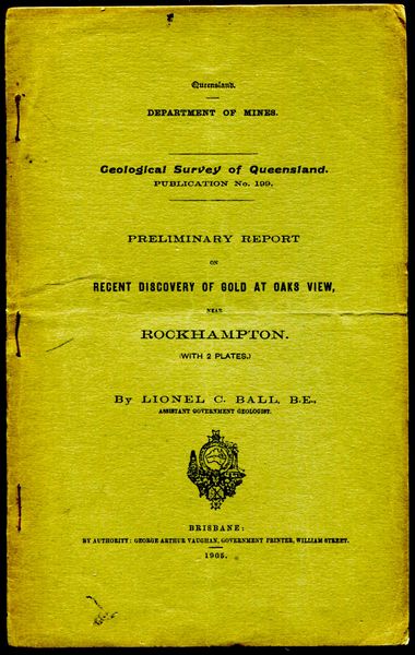 BALL, LIONEL C. - Preliminary Report on Recent Discovery of Gold at Oaks View, near Rockhampton. Geological Survey of Queensland. Publication No. 199.