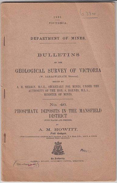 HOWITT, A. M. - Bulletins Of The Geological Survey Of Victoria. No. 46. Phosphate Deposits in the Mansfield District. Issued By A.H. Merrin, Secretary For Mines, Under The Authority Of The Hon. S. Barnes, M.L.A., Minister Of Mines.