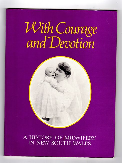 ADCOCK, WINIFRED; BAYLISS, URSULA; BUTLER, MARIETTA; HAYES, PAMELA; WOOLSTON, HAZEL; SPARROW, PATRICIA; Compilers. - With Courage and Devotion. A History of Midwifery in New South Wales.