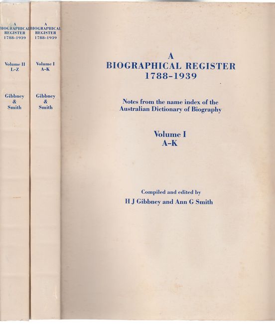 GIBBNEY, H. J; SMITH, ANN G. - A Biographical Register 1788-1939. Notes from the name Index of the Australian Dictionary of Biography. Volume 1 A-K, Volume 2 L-Z.