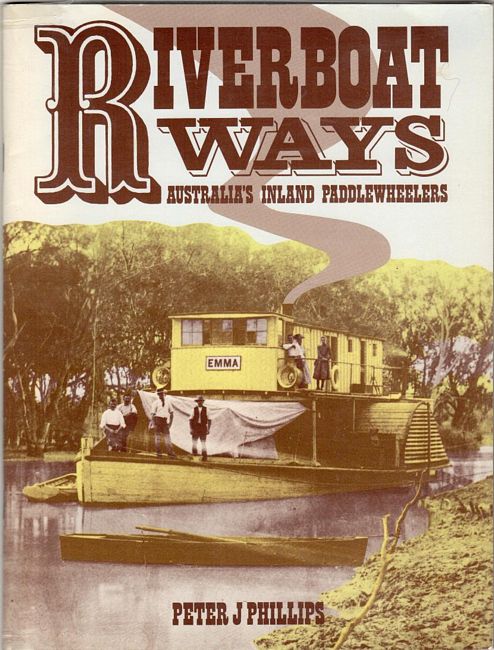 PHILLIPS, PETER J. - River Boat Ways Australia's Inland Paddlewheelers.