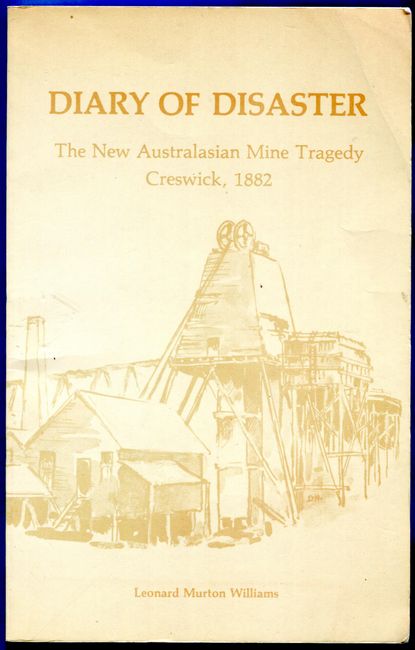 WILLIAMS, LEONARD MURTON. - Diary of Disaster. The New Australasian Mine Tragedy Creswick, 1882.