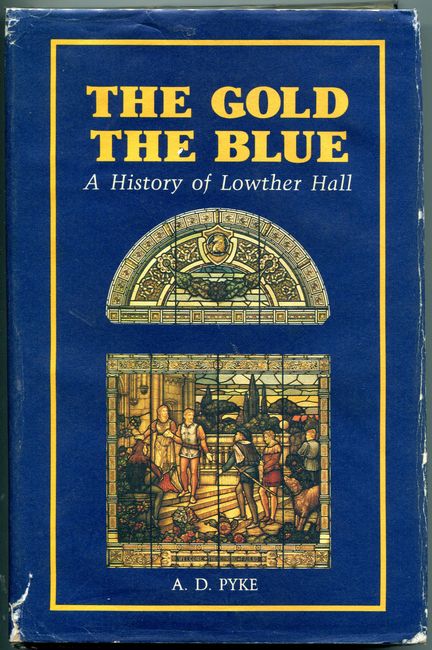 PYKE, A. D. - The Gold The Blue. A History of Lowther Hall.