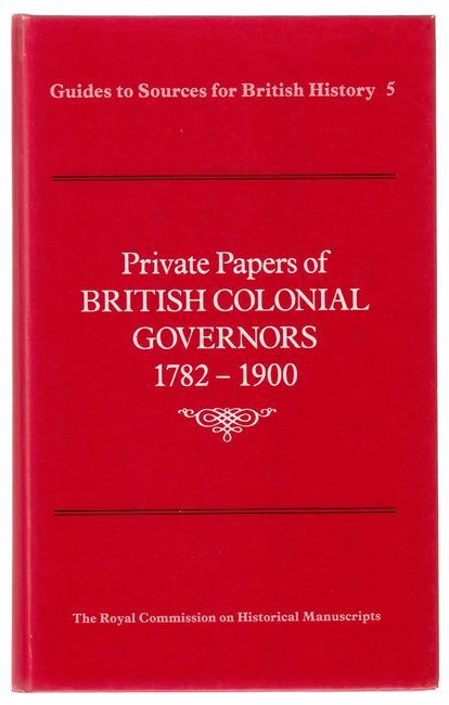 THE ROYAL COMMISSION ON HISTORICAL MANUSCRIPTS. - Private Papers of British Colonial Governors 1782-1900. Guides to Sources for British History based on the National Register of Archives 5.
