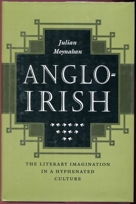MOYNAHAN, JULIAN. - Anglo-Irish. The Literary Imagination in a Hyphenated Culture.