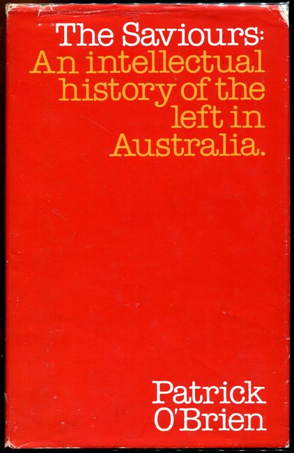 O'BRIEN, PATRICK - The Saviours: An Intellectual history of the left in Australia.