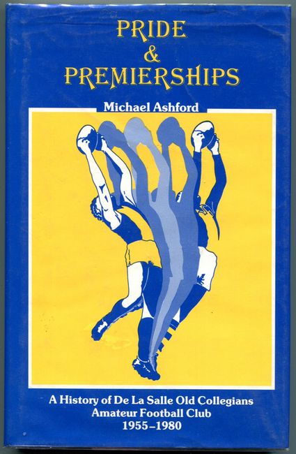 ASHFORD, MICHAEL. - Pride & Premierships A History of De La Salle Old Collegians Amateur Football Club 1955-1980.