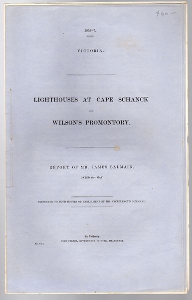 BALMAIN, MR. JAMES. - Lighthouses at Cape Schanck and Wilson's Promontory. 1856-7. Victoria. Presented to Both Houses of Parliament by his Excellency's Command.