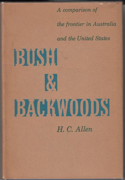 ALLEN, H. C. - Bush And Backwoods. A Comparison of the Frontier in Australia and the United States.
