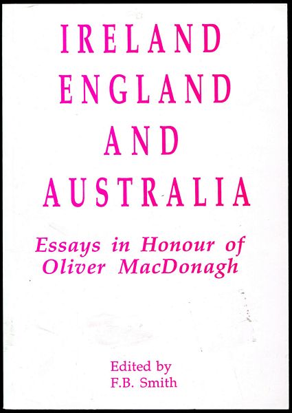 SMITH, F. B; Editor. - Ireland, England and Australia: Essays in Honour of Oliver MacDonagh.