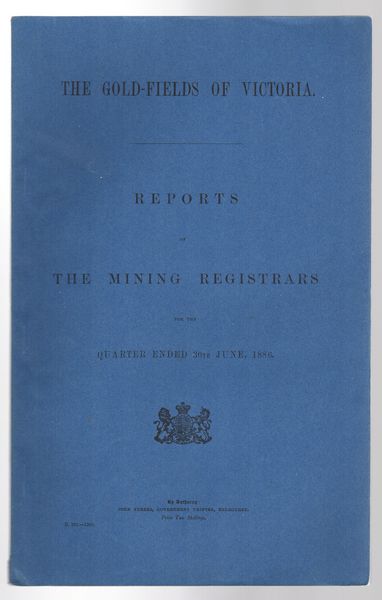 FERRES, JOHN; Government Printer. - The Gold-Fields of Victoria. Reports of The Mining Registrars for the Quarter Ending 30th June, 1886.