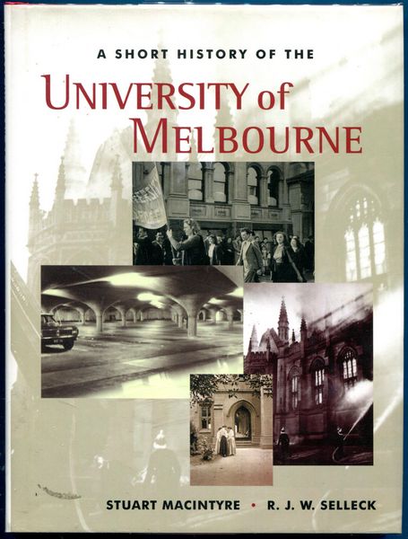 MACINTYRE, STUART; SELLECK, R. J. W. - A Short History of the University of Melbourne.